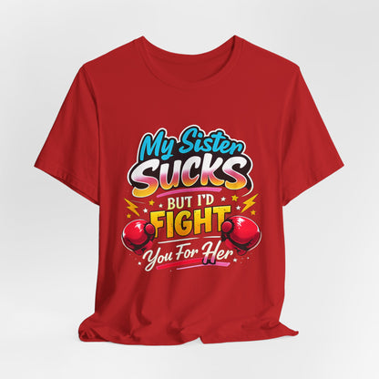 My Sister Sucks But I’d Fight You for Her Funny Sibling T-Shirt | Protective Sister Humor Tee | Gift for Brothers Sisters