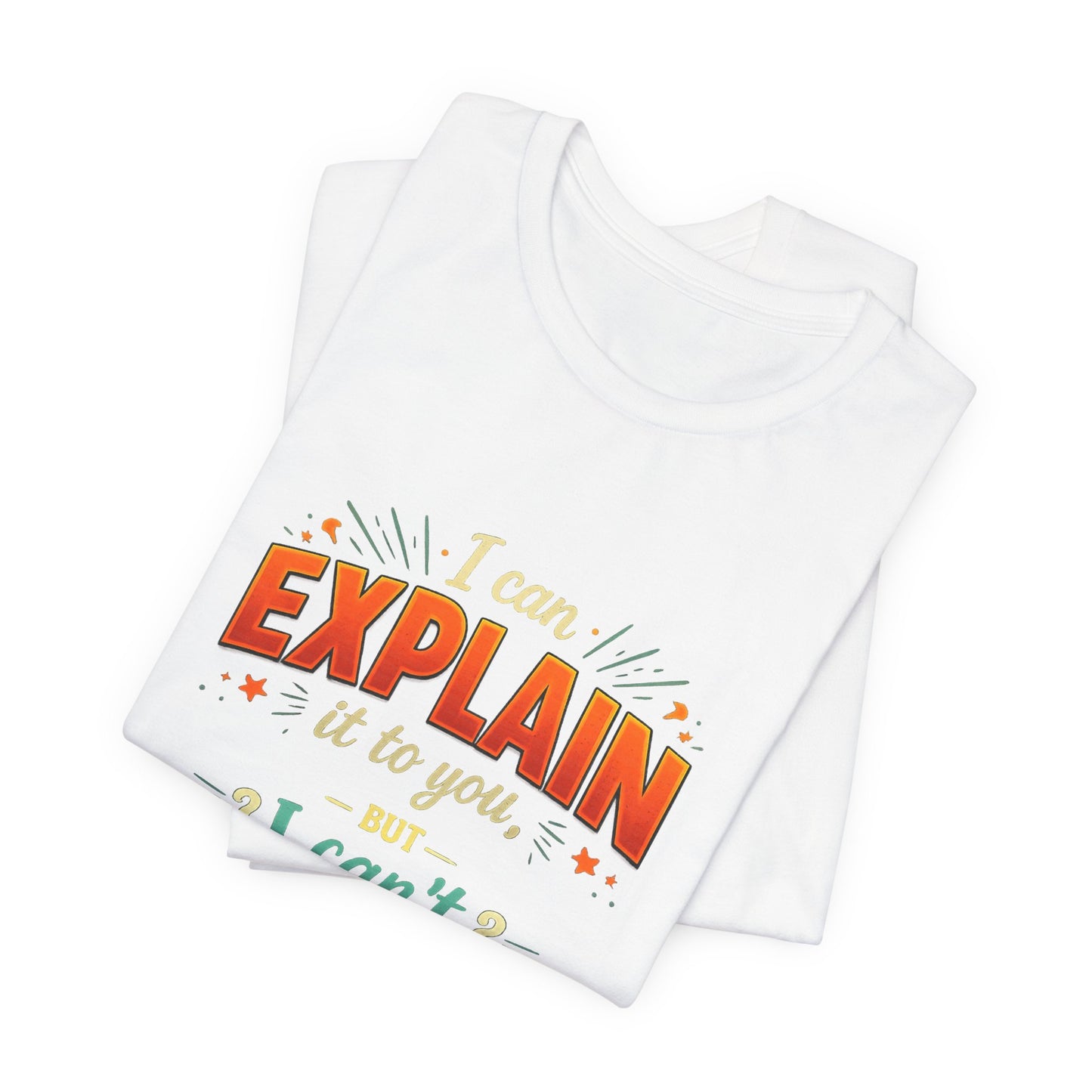I Can Explain It to You But I Can’t Understand It for You | Funny Sarcastic Quote T-Shirt