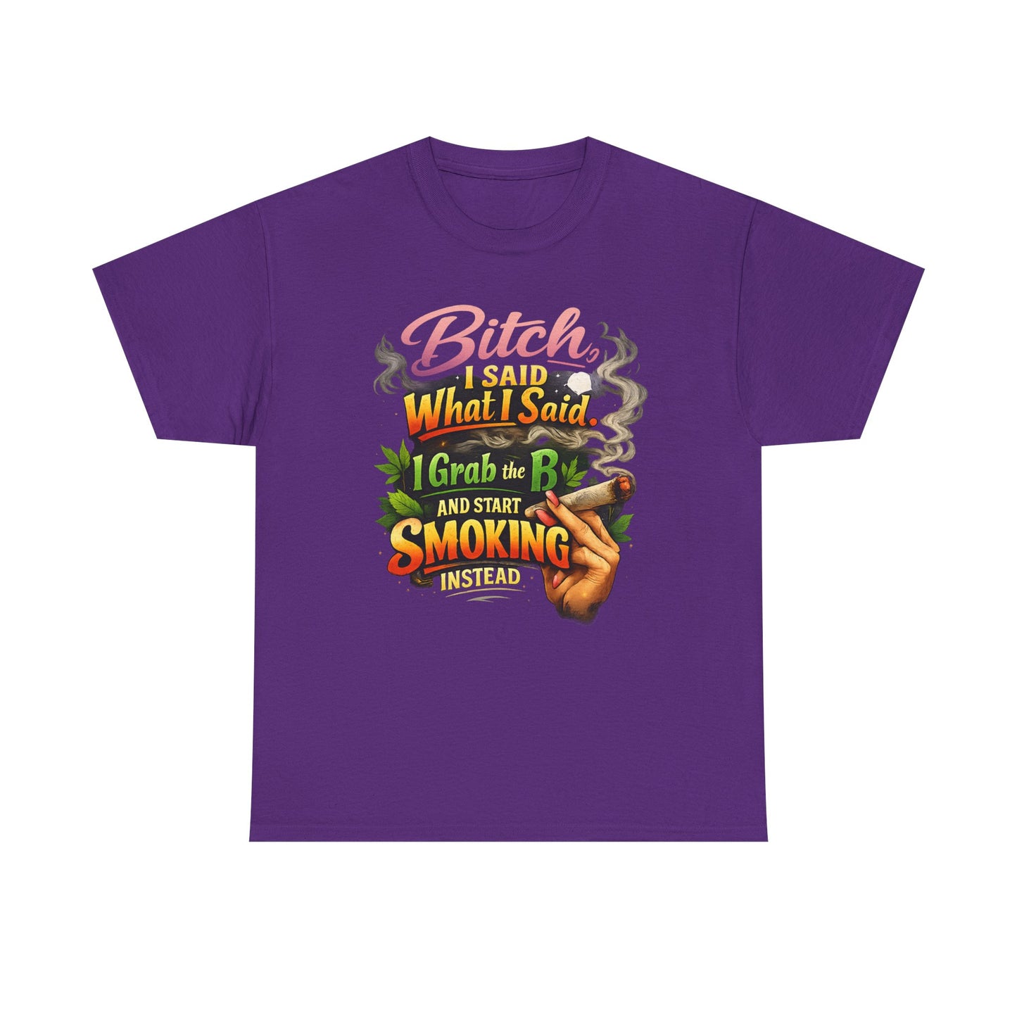 Bitch I Said What I Said Cannabis Statement Tee | Sassy 420 Streetwear Shirt