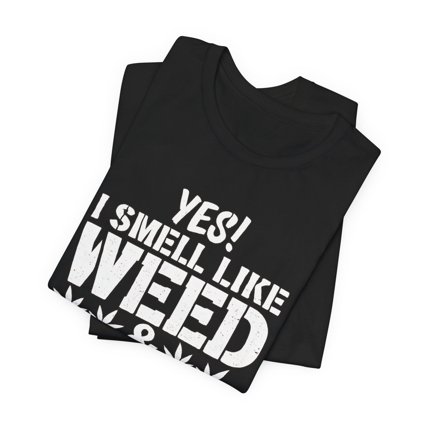 Weed Quote T-Shirt — "Yes I Smell Like Weed" Graphic Tee