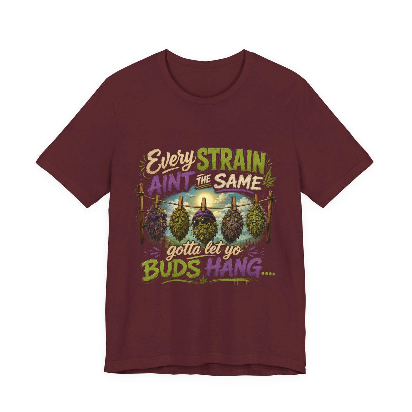 Every Strain Ain't the Same Gotta Let Yo Buds Hang | Funny Stoner Cannabis T-Shirt