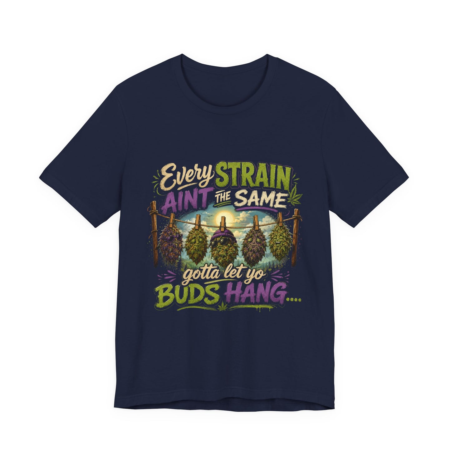Every Strain Ain't the Same Gotta Let Yo Buds Hang | Funny Stoner Cannabis T-Shirt
