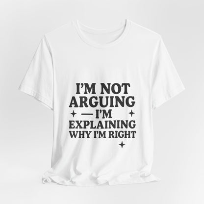 I’m Not Arguing I’m Explaining Why I’m Right Shirt – Funny Sarcastic Quote Tee for Women