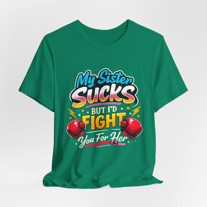 My Sister Sucks But I’d Fight You for Her Funny Sibling T-Shirt | Protective Sister Humor Tee | Gift for Brothers Sisters